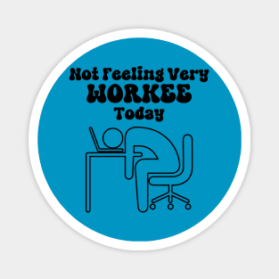 Not Feeling Very Workee Today Magnet